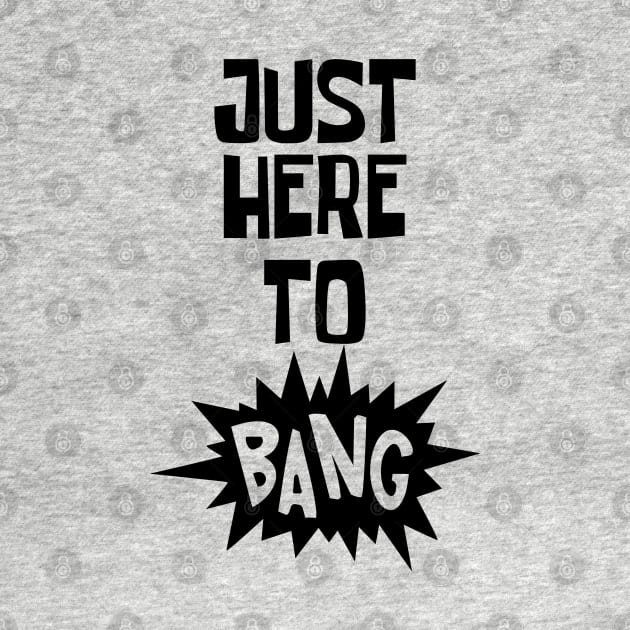 Just Here to Bang by CF.LAB.DESIGN